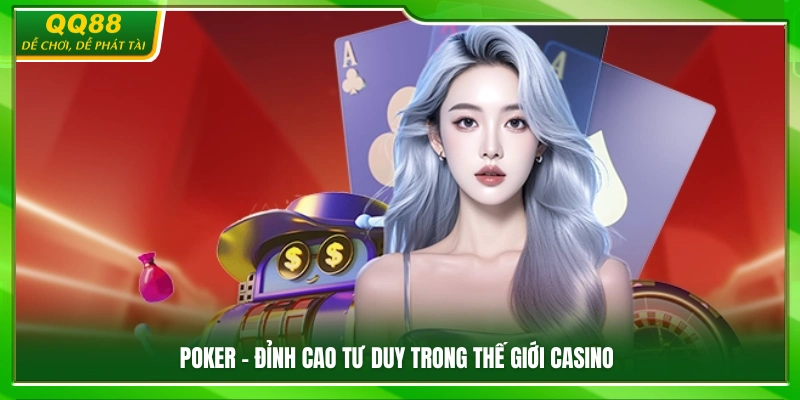Casino QQ88 – Sân Chơi Cá Cược Đỉnh Cao Cho Game Thủ 2 Poker – Trò chơi đề cao chiến thuật và tư duy logic